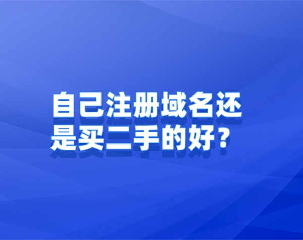 自己注册域名还是买二手的好?