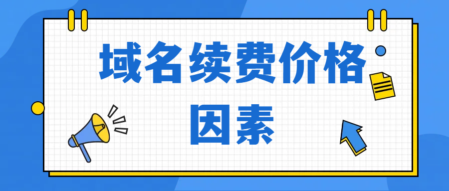 域名续费价格会受到哪些因素的影响?